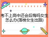 考不上高中还会后悔吗女生怎么办(落榜女生出路)