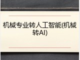 机械专业转人工智能(机械转AI)
