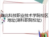 湖北科技职业技术学院校区地址(湖科职院校址)