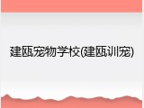 建瓯宠物学校(建瓯训宠)