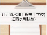 江西省水利工程技工学校(江西水利技校)