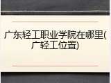 广东轻工职业学院在哪里(广轻工位置)
