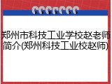 郑州市科技工业学校赵老师简介(郑州科技工业校赵师)