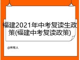 福建2021年中考复读生政策(福建中考复读政策)