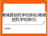 南靖县挖机学校排名(南靖挖机学校排行)