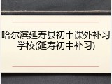 哈尔滨延寿县初中课外补习学校(延寿初中补习)