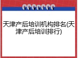 天津产后培训机构排名(天津产后培训排行)