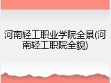 河南轻工职业学院全景(河南轻工职院全貌)