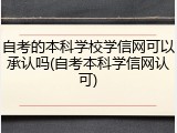 自考的本科学校学信网可以承认吗(自考本科学信网认可)