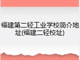 福建第二轻工业学校简介地址(福建二轻校址)