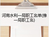 河南水利一局职工名单(豫一局职工名)
