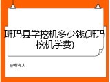 班玛县学挖机多少钱(班玛挖机学费)