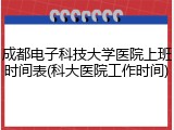 成都电子科技大学医院上班时间表(科大医院工作时间)