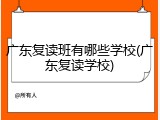 广东复读班有哪些学校(广东复读学校)