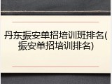 丹东振安单招培训班排名(振安单招培训排名)