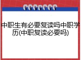 中职生有必要复读吗中职学历(中职复读必要吗)