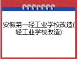 安徽第一轻工业学校改造(轻工业学校改造)