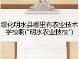 绥化明水县哪里有农业技术学校啊("明水农业技校")