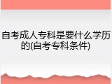 自考成人专科是要什么学历的(自考专科条件)