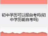 初中学历可以报自考吗(初中学历能自考吗)