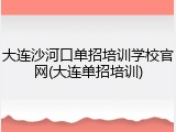 大连沙河口单招培训学校官网(大连单招培训)