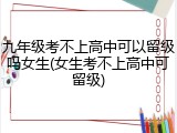 九年级考不上高中可以留级吗女生(女生考不上高中可留级)
