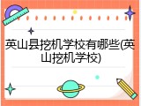 英山县挖机学校有哪些(英山挖机学校)