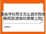 贵族学校男主怎么喜欢我免费阅读(贵族校草爱上我)