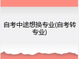 自考中途想换专业(自考转专业)