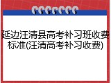 延边汪清县高考补习班收费标准(汪清高考补习收费)