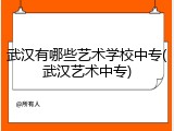 武汉有哪些艺术学校中专(武汉艺术中专)