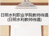 日照水利职业学院教师待遇(日照水利教师待遇)