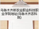 乌鲁木齐新农业职业科技职业学院地址(乌鲁木齐农科院)