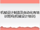 机械设计制造及自动化有培训班吗(机械设计培训)