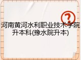 河南黄河水利职业技术学院升本科(豫水院升本)