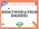 贵阳电子商务职业学院(贵阳电商职院)