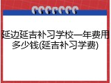 延边延吉补习学校一年费用多少钱(延吉补习学费)