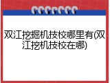 双江挖掘机技校哪里有(双江挖机技校在哪)