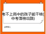 考不上高中的孩子能干啥(中考落榜出路)