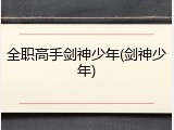 全职高手剑神少年(剑神少年)