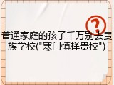 普通家庭的孩子千万别去贵族学校("寒门慎择贵校")