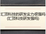汇顶科技的研发实力很强吗(汇顶科技研发强吗)