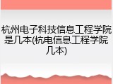 杭州电子科技信息工程学院是几本(杭电信息工程学院几本)