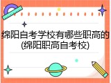 绵阳自考学校有哪些职高的(绵阳职高自考校)