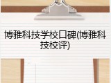 博雅科技学校口碑(博雅科技校评)