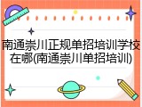 南通崇川正规单招培训学校在哪(南通崇川单招培训)
