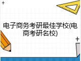 电子商务考研最佳学校(电商考研名校)