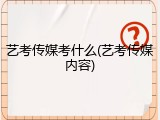 艺考传媒考什么(艺考传媒内容)