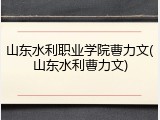 山东水利职业学院曹力文(山东水利曹力文)
