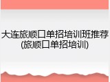 大连旅顺口单招培训班推荐(旅顺口单招培训)